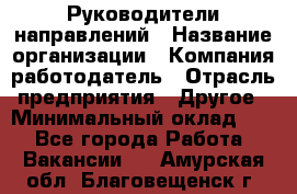 Руководители направлений › Название организации ­ Компания-работодатель › Отрасль предприятия ­ Другое › Минимальный оклад ­ 1 - Все города Работа » Вакансии   . Амурская обл.,Благовещенск г.